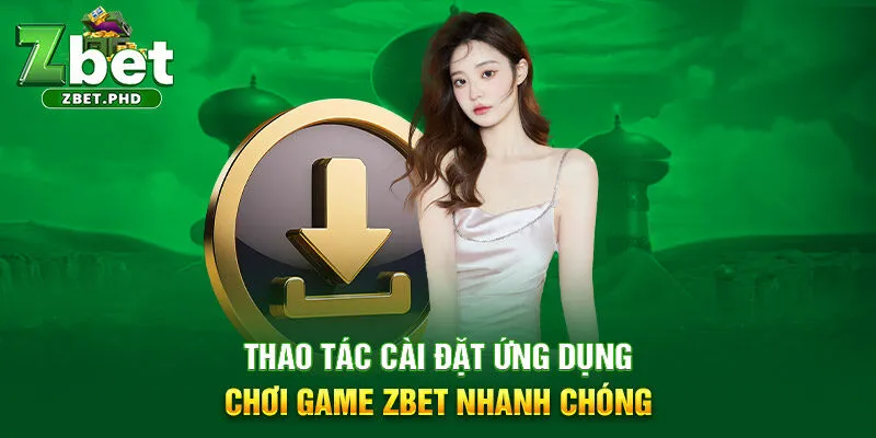 13-thao-tac-cai-dat-ung-dung-choi-game-zbet-nhanh-chong