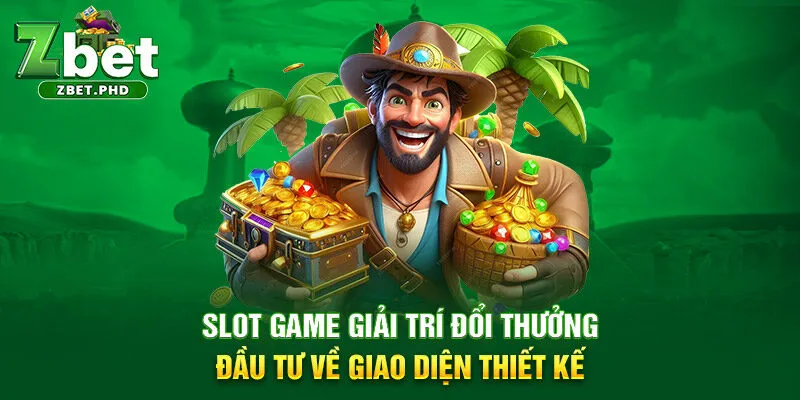 6-slot-game-giai-tri-doi-thuong-dau-tu-ve-giao-dien-thiet-ke